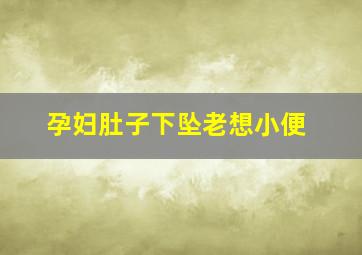 孕妇肚子下坠老想小便