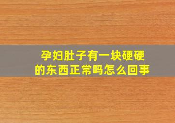 孕妇肚子有一块硬硬的东西正常吗怎么回事