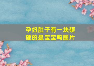 孕妇肚子有一块硬硬的是宝宝吗图片