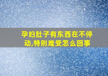 孕妇肚子有东西在不停动,特别难受怎么回事