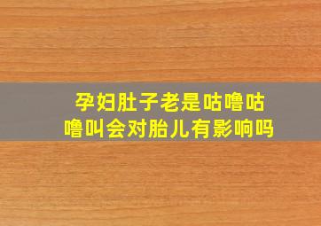 孕妇肚子老是咕噜咕噜叫会对胎儿有影响吗