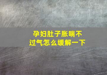 孕妇肚子胀喘不过气怎么缓解一下