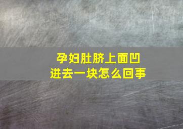 孕妇肚脐上面凹进去一块怎么回事