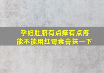 孕妇肚脐有点痒有点疼能不能用红霉素膏抹一下