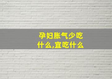 孕妇胀气少吃什么,宜吃什么