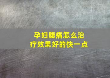 孕妇腹痛怎么治疗效果好的快一点