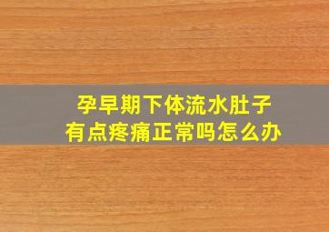 孕早期下体流水肚子有点疼痛正常吗怎么办