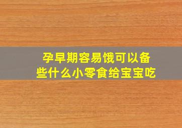 孕早期容易饿可以备些什么小零食给宝宝吃