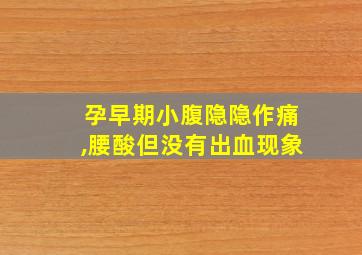 孕早期小腹隐隐作痛,腰酸但没有出血现象