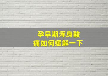 孕早期浑身酸痛如何缓解一下