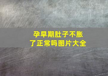 孕早期肚子不胀了正常吗图片大全