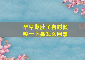 孕早期肚子有时候疼一下是怎么回事