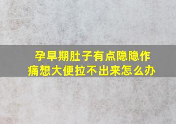 孕早期肚子有点隐隐作痛想大便拉不出来怎么办