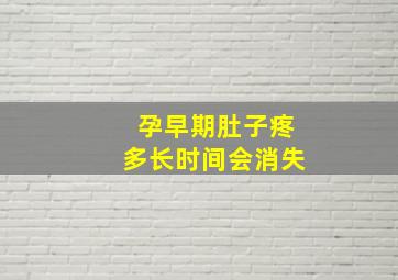 孕早期肚子疼多长时间会消失