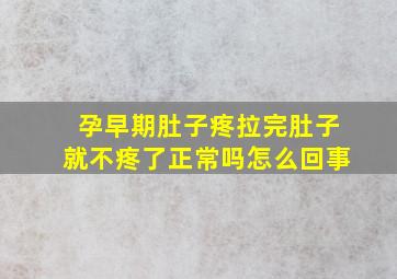 孕早期肚子疼拉完肚子就不疼了正常吗怎么回事