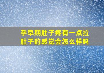 孕早期肚子疼有一点拉肚子的感觉会怎么样吗