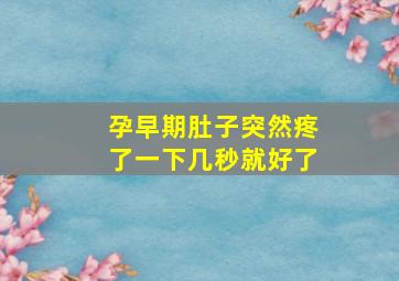 孕早期肚子突然疼了一下几秒就好了