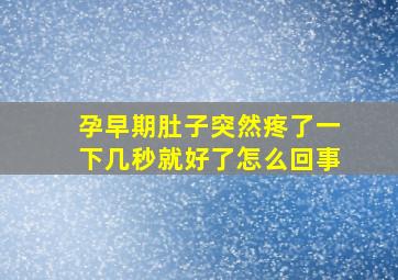 孕早期肚子突然疼了一下几秒就好了怎么回事