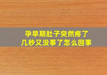 孕早期肚子突然疼了几秒又没事了怎么回事