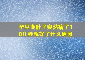 孕早期肚子突然痛了10几秒就好了什么原因