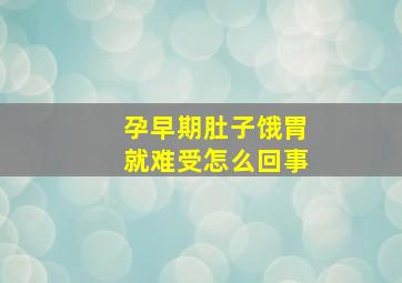 孕早期肚子饿胃就难受怎么回事