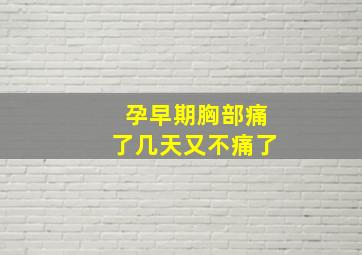 孕早期胸部痛了几天又不痛了