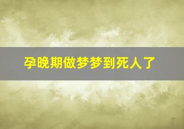 孕晚期做梦梦到死人了