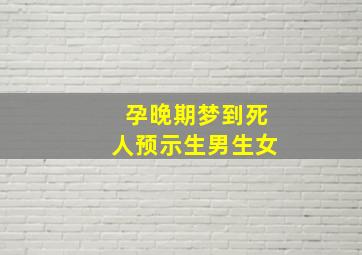 孕晚期梦到死人预示生男生女