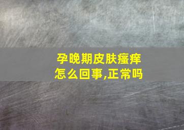 孕晚期皮肤瘙痒怎么回事,正常吗