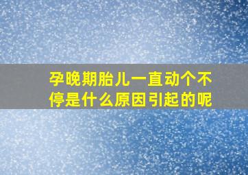 孕晚期胎儿一直动个不停是什么原因引起的呢