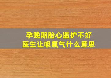 孕晚期胎心监护不好医生让吸氧气什么意思