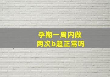 孕期一周内做两次b超正常吗