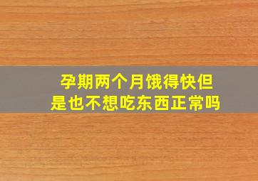 孕期两个月饿得快但是也不想吃东西正常吗