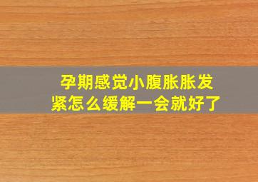 孕期感觉小腹胀胀发紧怎么缓解一会就好了