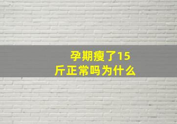 孕期瘦了15斤正常吗为什么