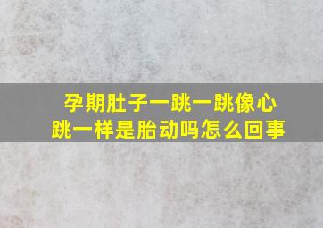 孕期肚子一跳一跳像心跳一样是胎动吗怎么回事