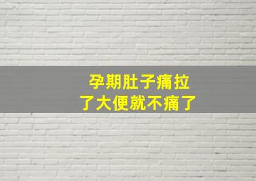 孕期肚子痛拉了大便就不痛了