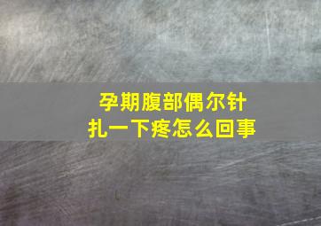 孕期腹部偶尔针扎一下疼怎么回事