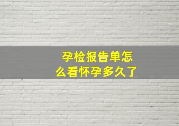 孕检报告单怎么看怀孕多久了