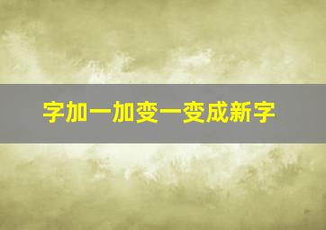 字加一加变一变成新字