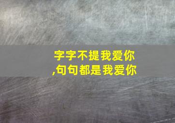 字字不提我爱你,句句都是我爱你