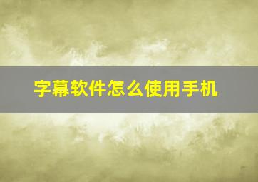 字幕软件怎么使用手机