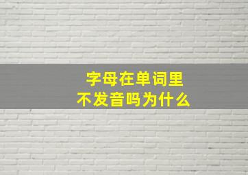 字母在单词里不发音吗为什么