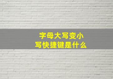 字母大写变小写快捷键是什么