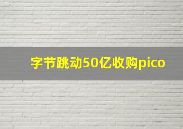 字节跳动50亿收购pico