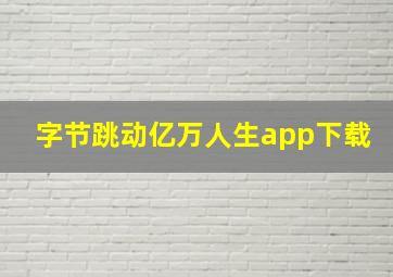 字节跳动亿万人生app下载