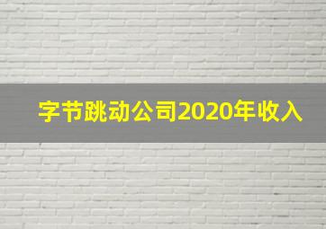 字节跳动公司2020年收入