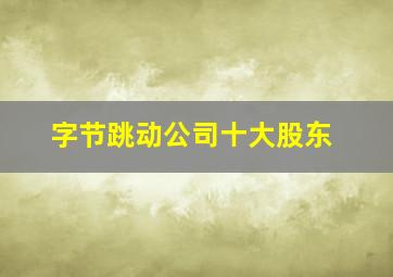 字节跳动公司十大股东