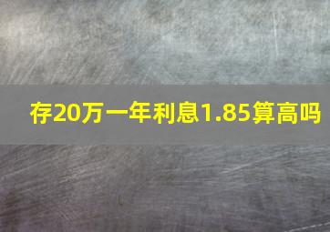 存20万一年利息1.85算高吗