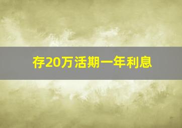 存20万活期一年利息